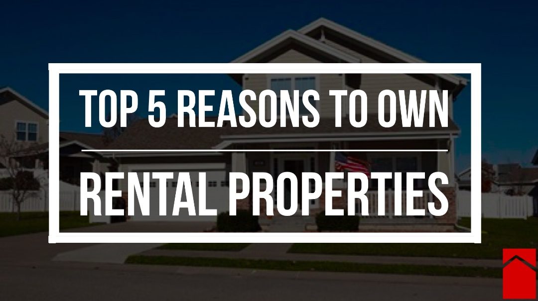 top five reasons to own rental properties